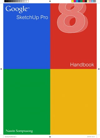 Google SketchUp 8 Handbook 1
SketchUp 8 Handbook.indd 1 26/4/2554 10:21:57
 