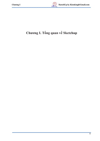 Chương I SketchUp by Kienking@Gmail.com
1
Chương I. Tổng quan về Sketchup
 