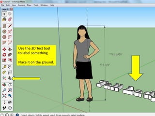 Use the 3D Text tool
to label something.
Place it on the ground.
 