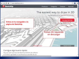Pulsas clic izquierdo
en descargar
Entras en tu navegador a la
página de SketchUp
 