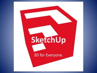 SketchUp
3D for Everyone.
 