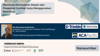 Kiki Richardus Susilobroto
Architecture & Construction Software Technical Manager –
PT. ACA PACIFIC
Trimble SketchUp International Certified Instructor
 