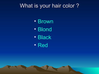 What is your hair color  ? Brown Blond Black Red 