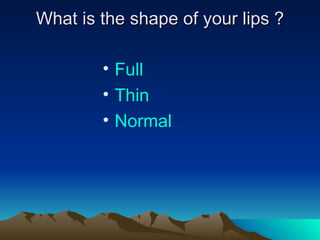 What is the shape of your lips  ? Full Thin Norma l 