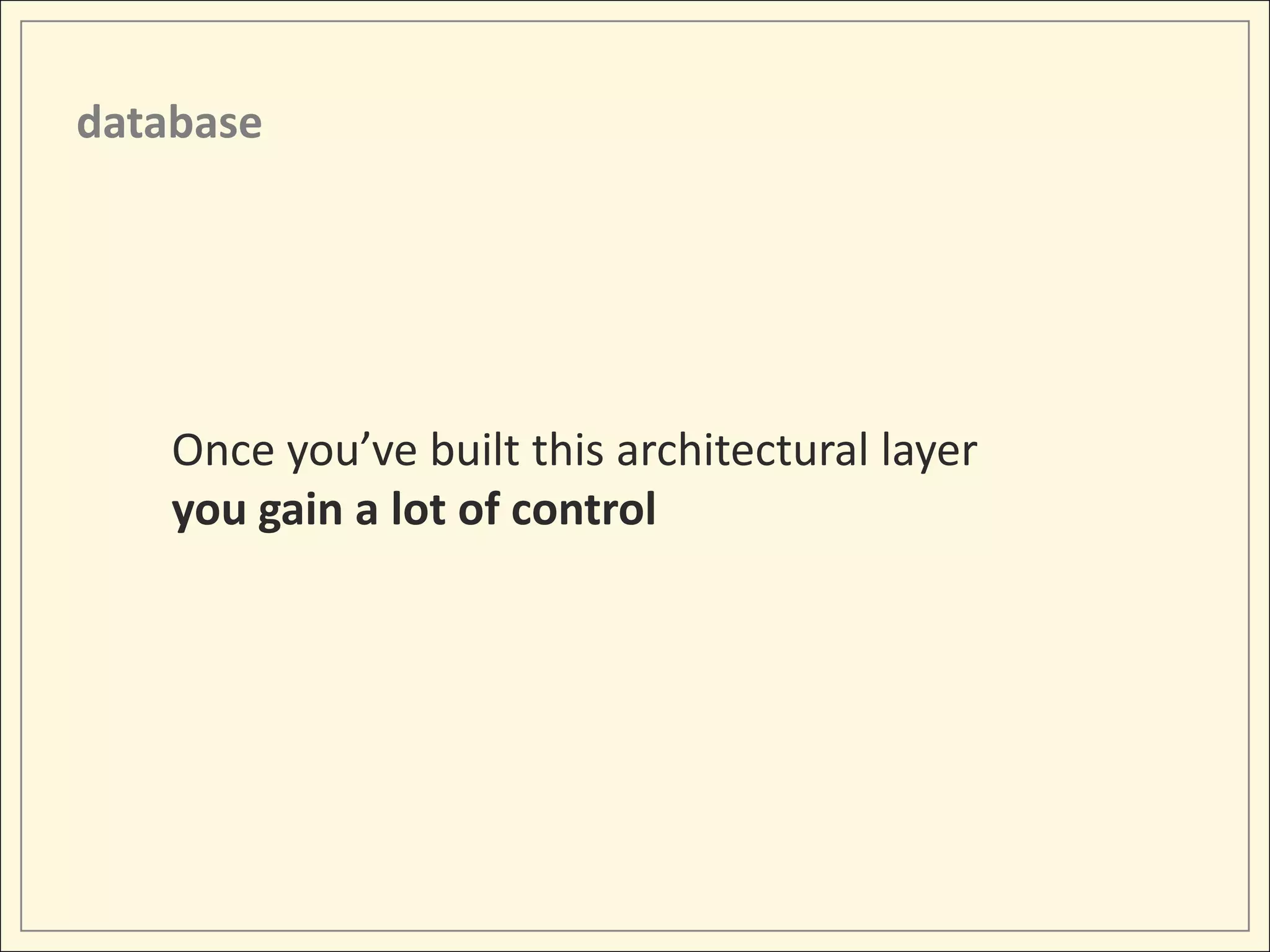 database




    You can deal with
    queueing, denormalization, and manage
    result sets properly.
 
