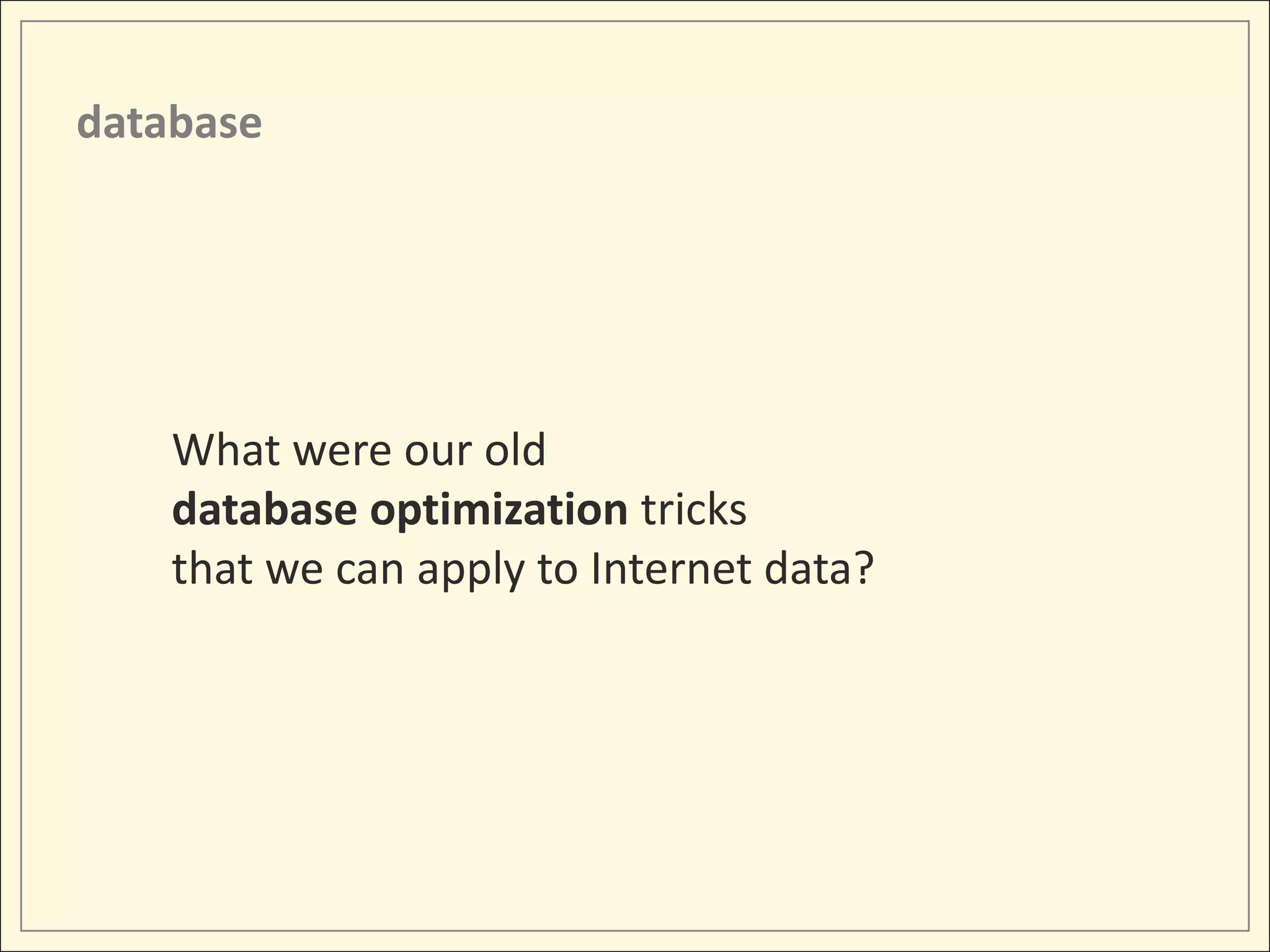 database




    What were our old
    database optimization tricks
    that we can apply to Internet data?
 