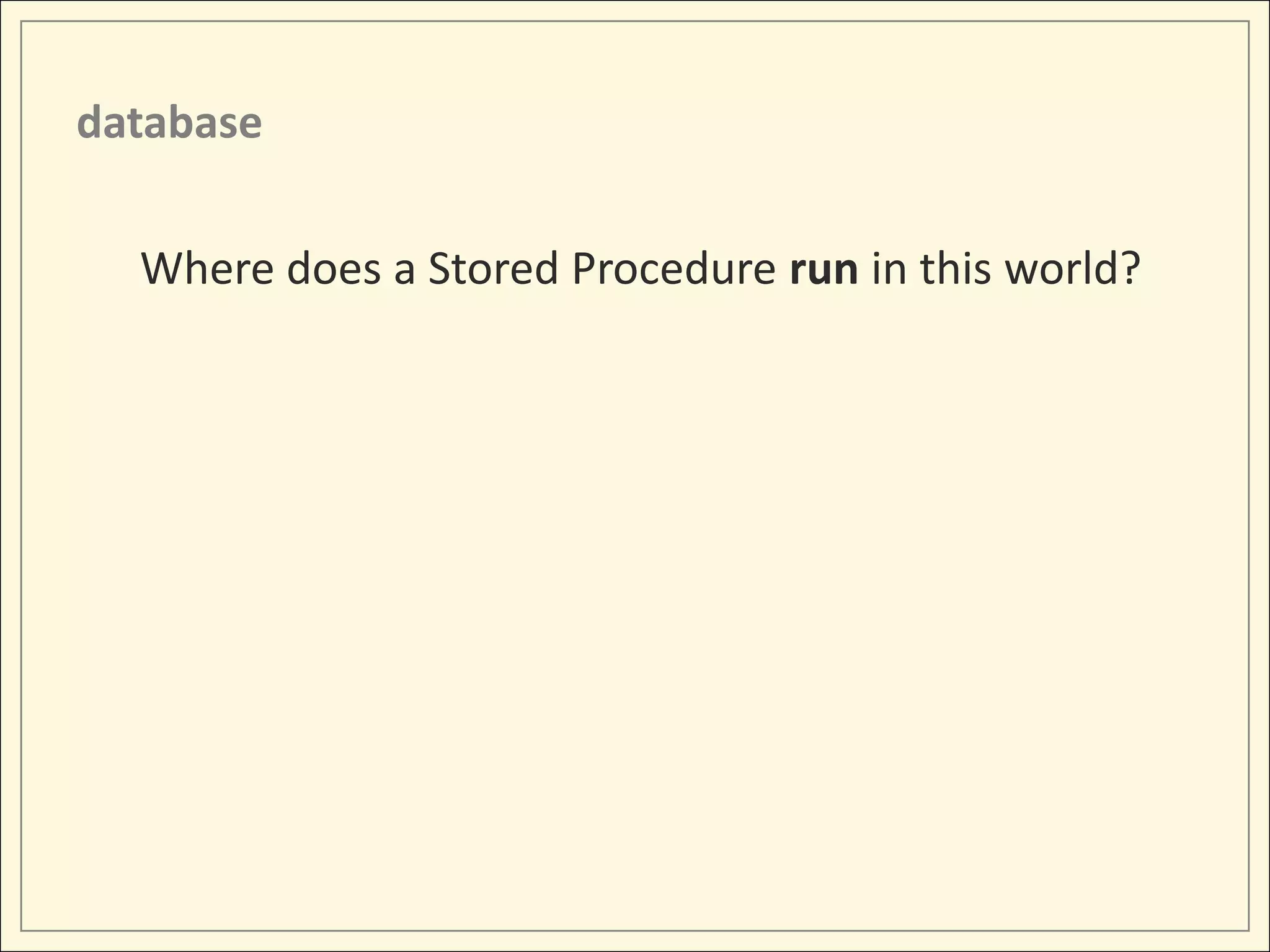 database

  Where does a Stored Procedure run in this world?
 