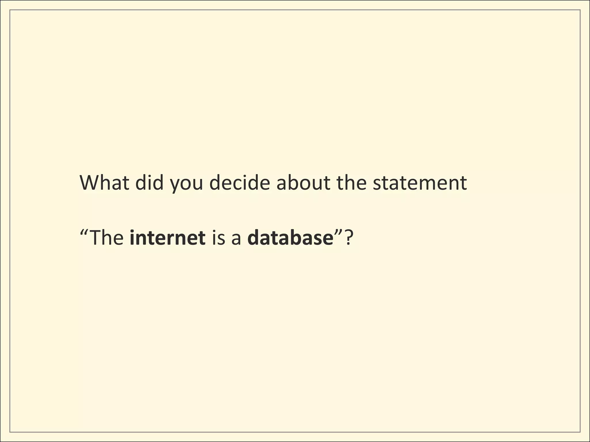 What did you decide about the statement

“The internet is a database”?
 