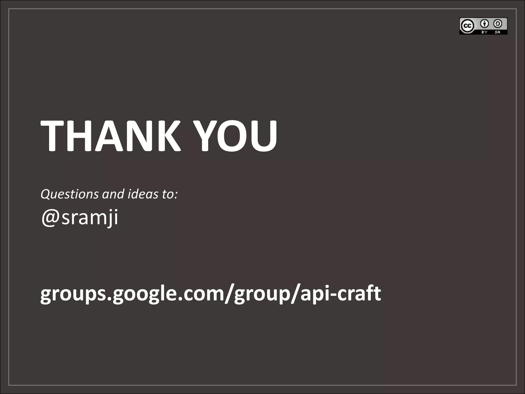 THANK YOU
Questions and ideas to:
@sramji


groups.google.com/group/api-craft
 