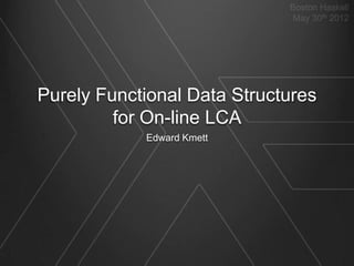 Purely Functional Data Structures
         for On-line LCA
            Edward Kmett
 
