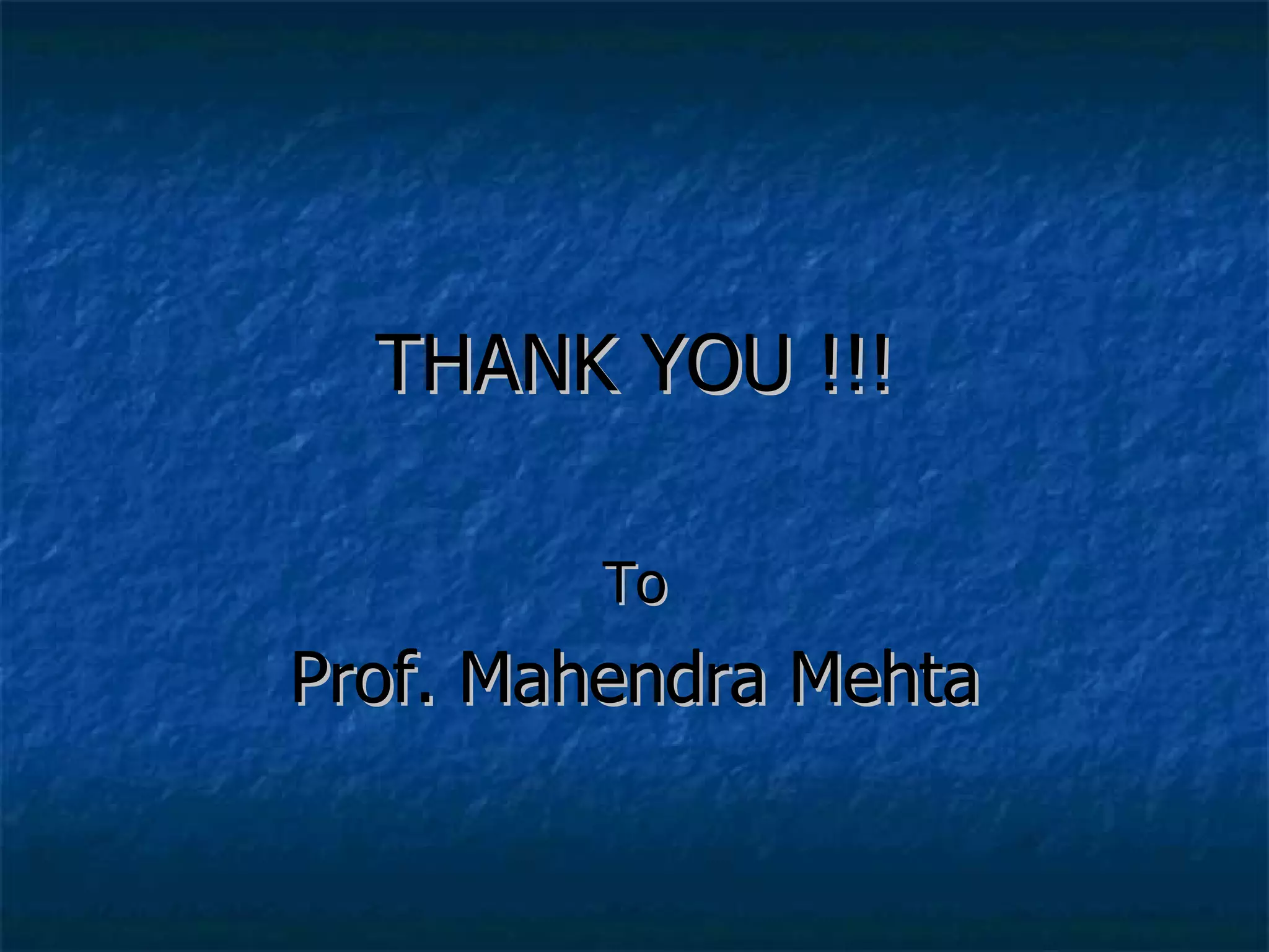 THANK YOU !!! To Prof. Mahendra Mehta 