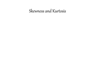 Skewness and Kurtosis
 