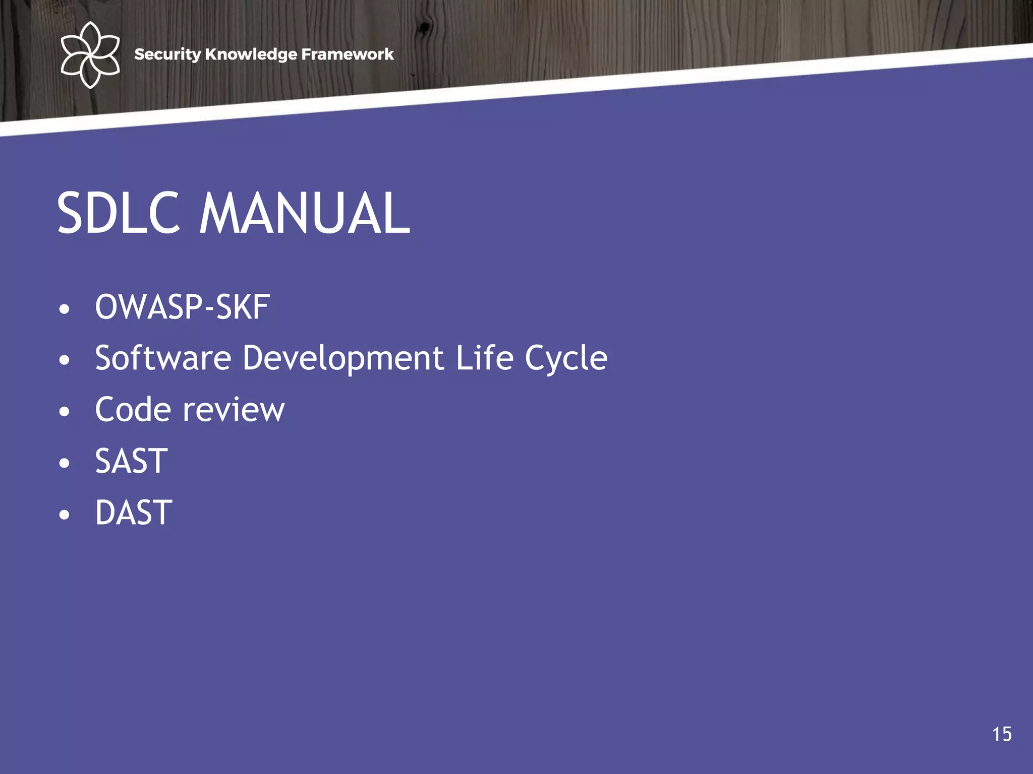 SDLC MANUAL
• OWASP-SKF
• Software Development Life Cycle
• Code review
• SAST
• DAST
15
 