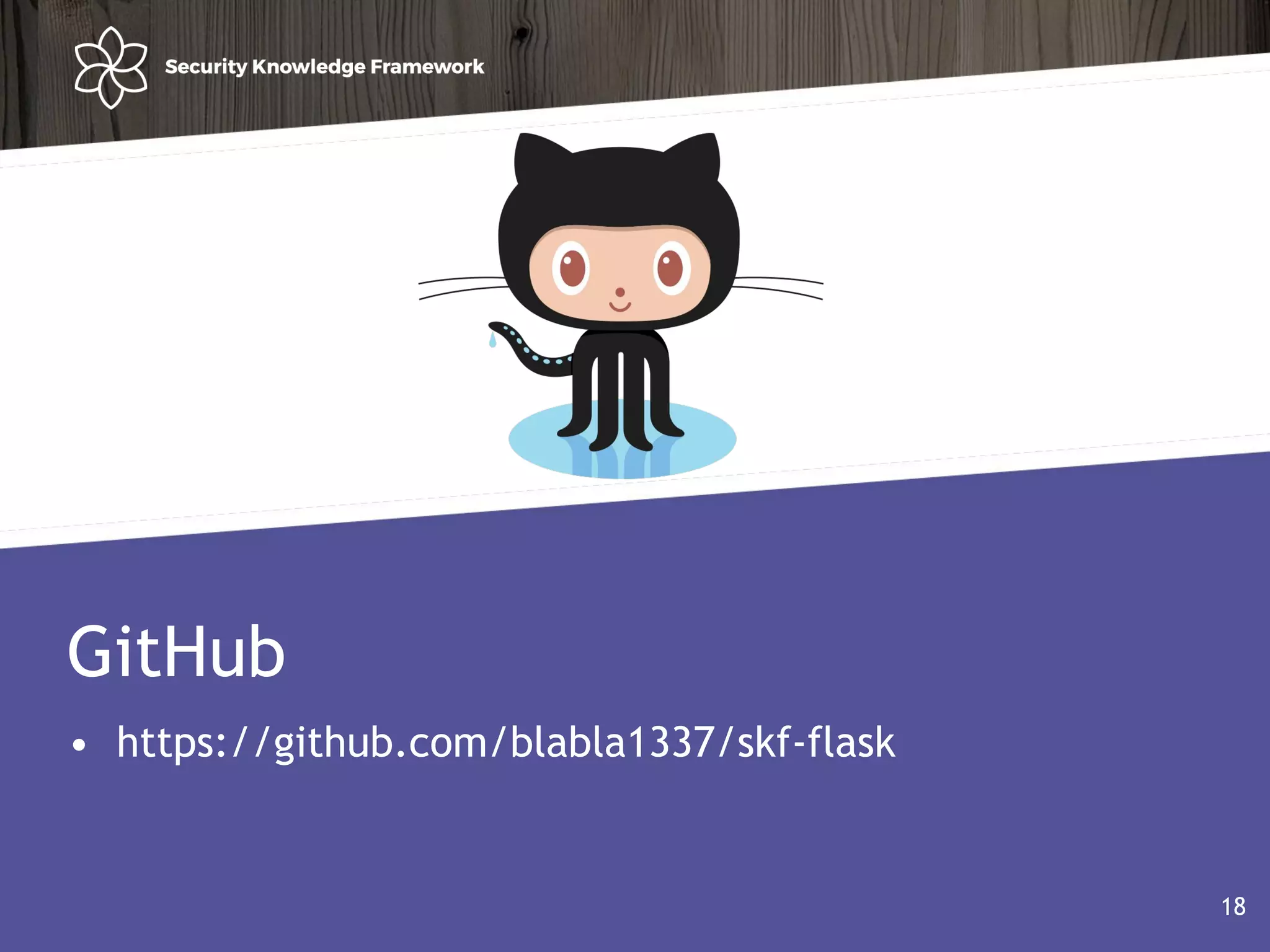 Agenda
• Why?
• Software (AND Security) development life cycle
18
GitHub
• https://github.com/blabla1337/skf-flask
18
 