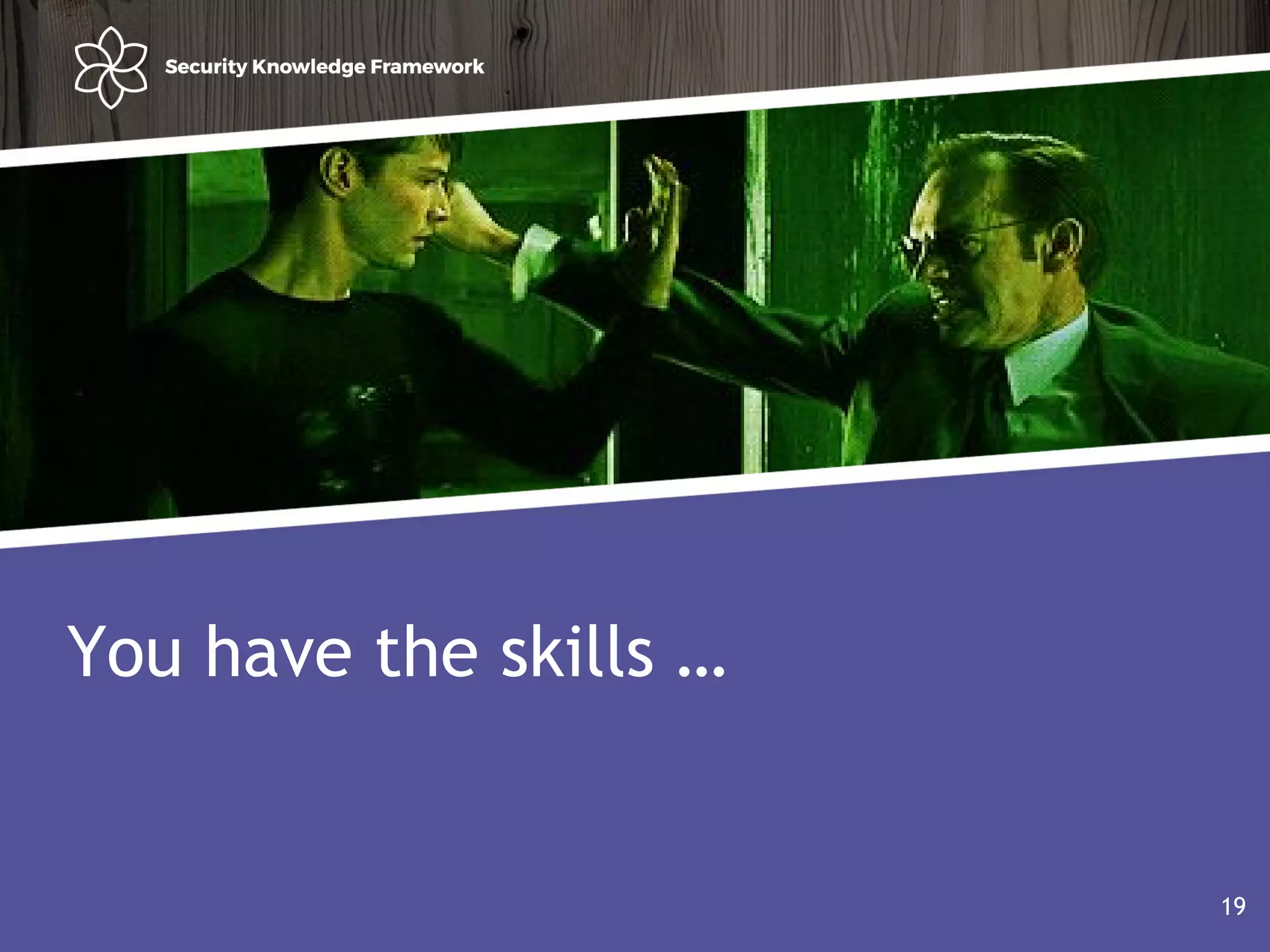 Agenda
• Why?
• Software (AND Security) development life cycle
19
You have the skills …
19
 