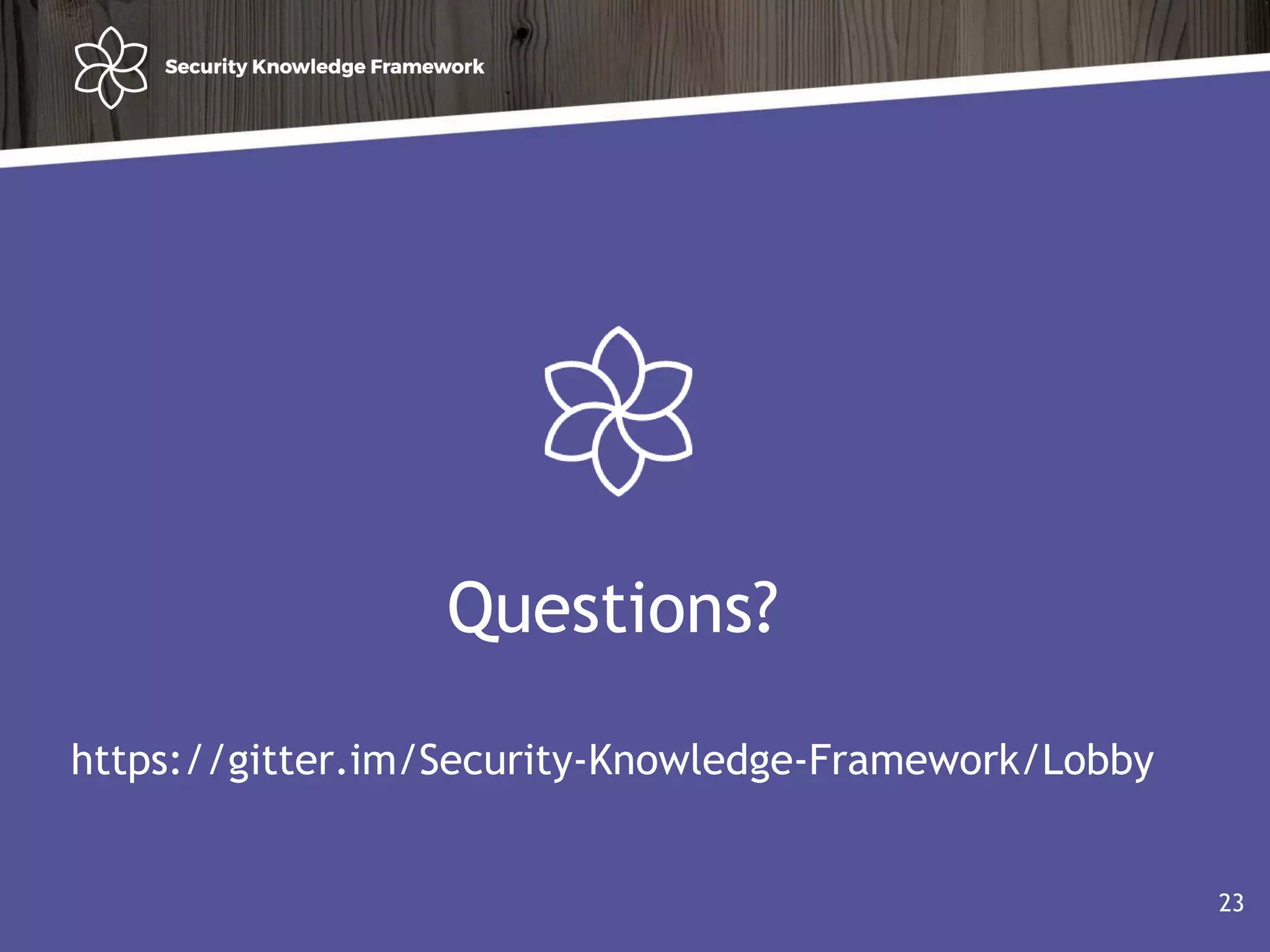23
Questions?
https://gitter.im/Security-Knowledge-Framework/Lobby
 