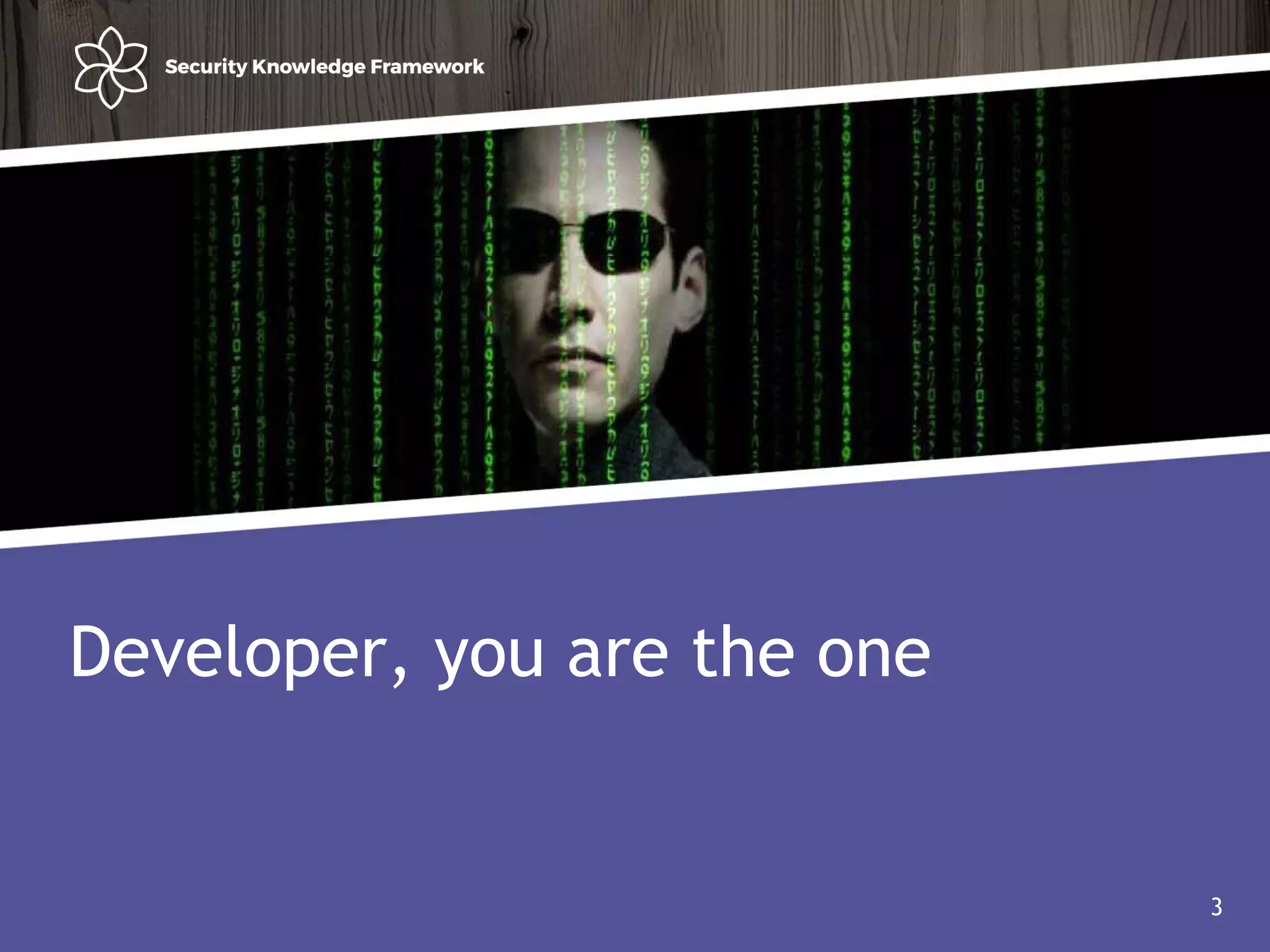 Agenda
• Why?
• Software (AND Security) development life cycle
3
Developer, you are the one
3
 