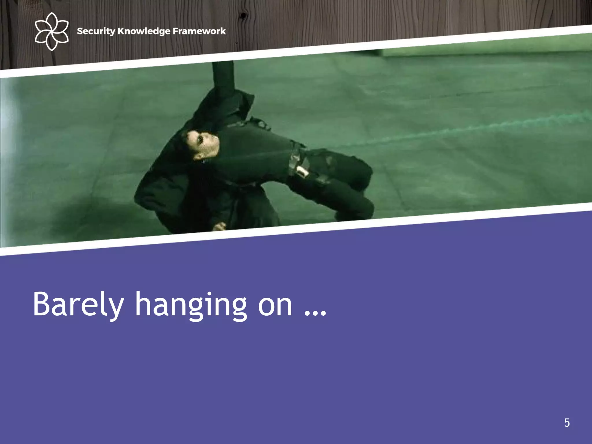 Agenda
• Why?
• Software (AND Security) development life cycle
5
Barely hanging on …
5
 