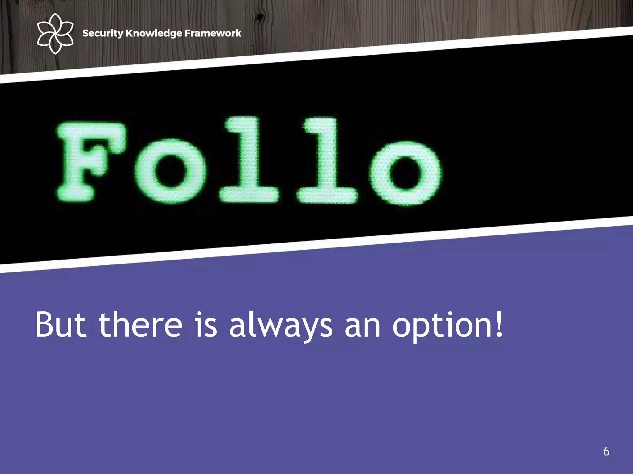 Agenda
• Why?
• Software (AND Security) development life cycle
6
But there is always an option!
6
 
