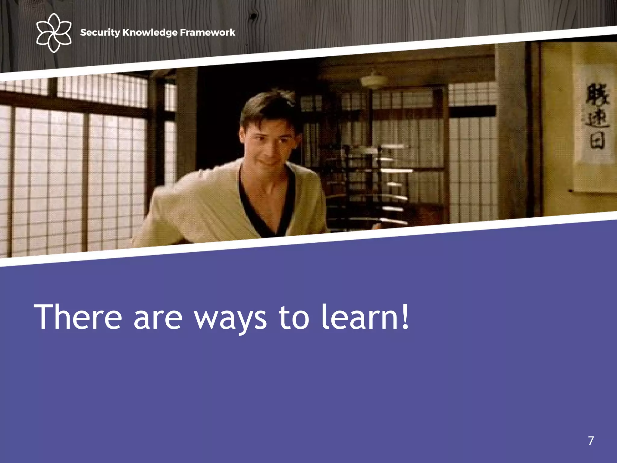 Agenda
• Why?
• Software (AND Security) development life cycle
7
There are ways to learn!
7
 