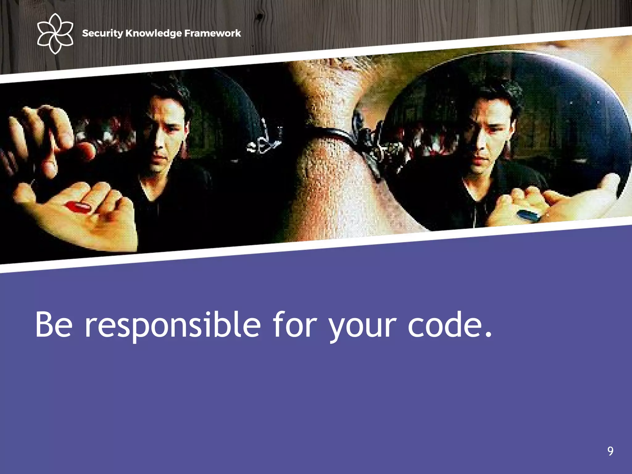 Agenda
• Why?
• Software (AND Security) development life cycle
9
Be responsible for your code.
9
 