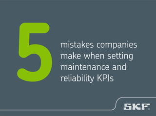 mistakes companies
make when setting
maintenance and
reliability KPIs
 