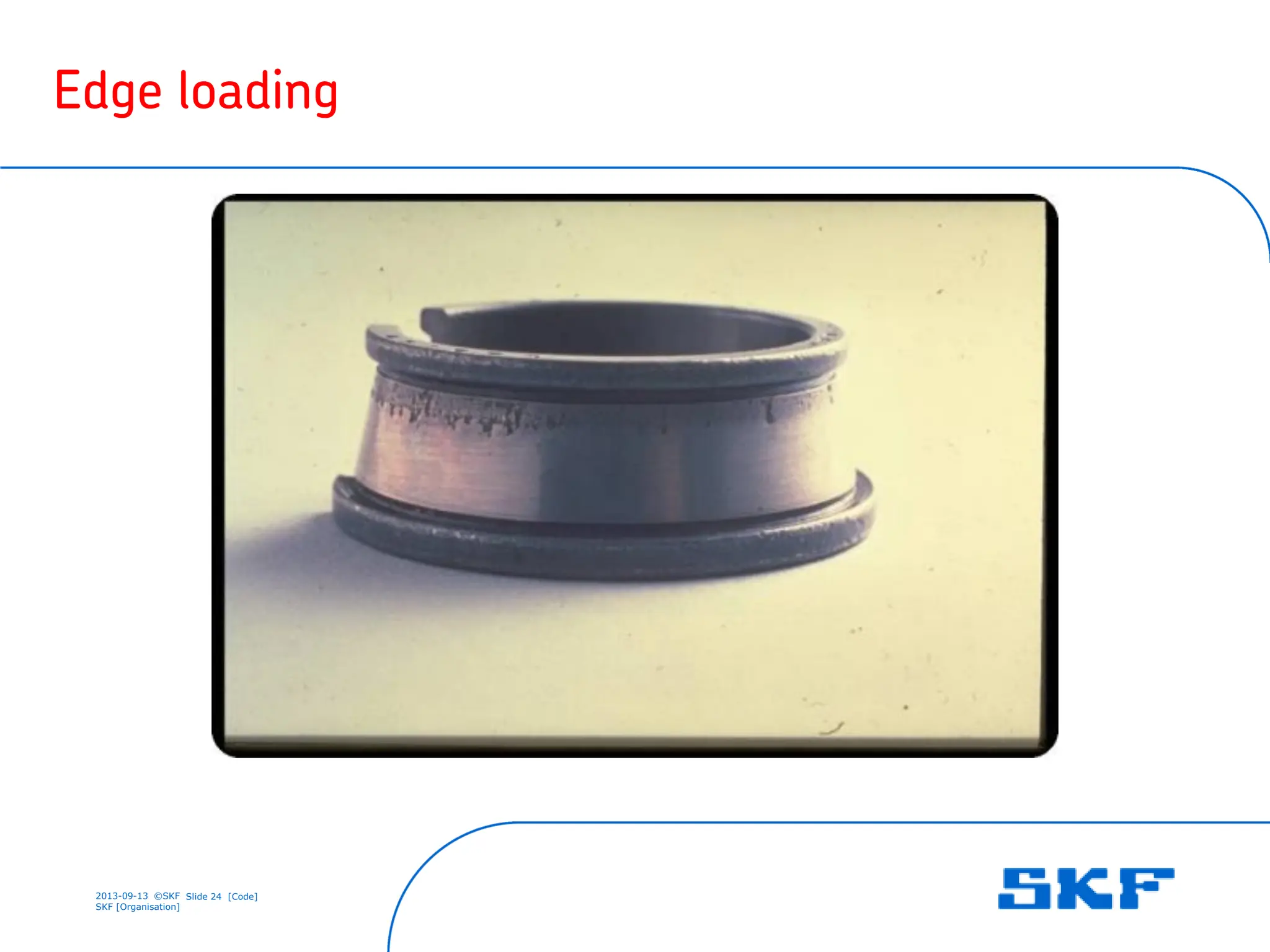 2013-09-13 ©SKF Slide 24 [Code]
SKF [Organisation]
Edge loading
 