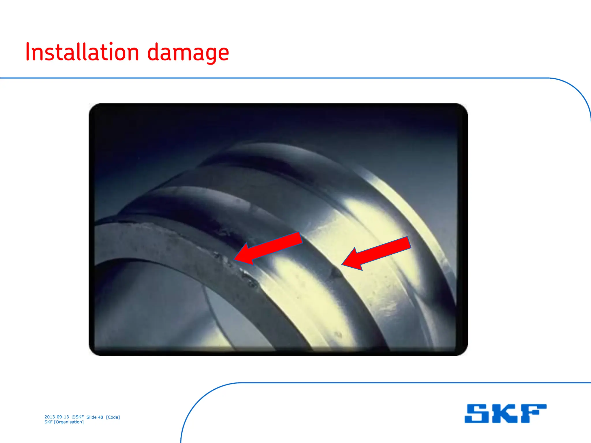 2013-09-13 ©SKF Slide 48 [Code]
SKF [Organisation]
Installation damage
 