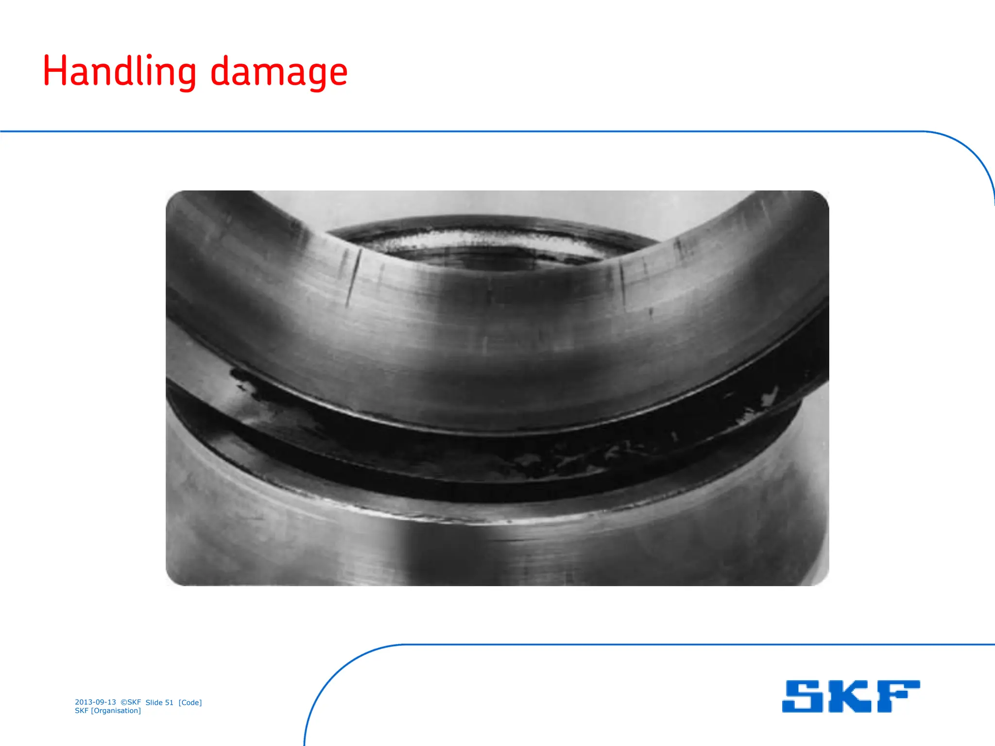 2013-09-13 ©SKF Slide 51 [Code]
SKF [Organisation]
Handling damage
 