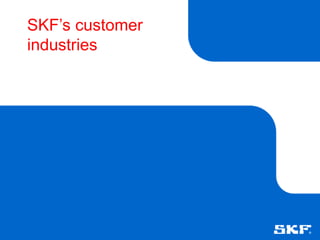 SKF’s customer
industries
 