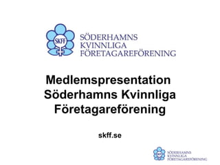 Medlemspresentation
Söderhamns Kvinnliga
 Företagareförening

        skff.se
 