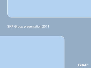SKF Group presentation 2011




© SKF Group
 