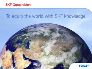 SKF Group vision




© SKF Group   Slide 4   25 September, 2012
 