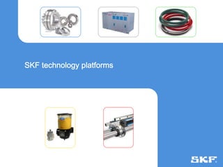 SKF technology platforms




© SKF Group   Slide 8   25 September, 2012
 