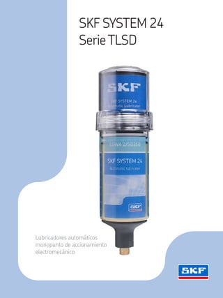 SKF SYSTEM 24
SerieTLSD
Lubricadores automáticos
monopunto de accionamiento
electromecánico
 