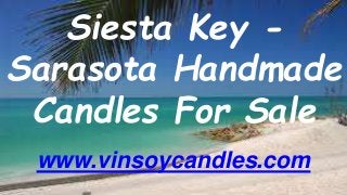 Siesta Key -
Sarasota Handmade
Candles For Sale
www.vinsoycandles.com
 