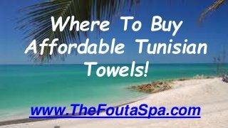 Where To Buy
Affordable Tunisian
Towels!
www.TheFoutaSpa.com
 
