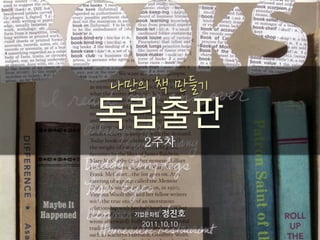 나만의책만들기
독립출판

     기업문화팀정진호
         2011.10.10
 