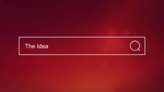 The Idea
 