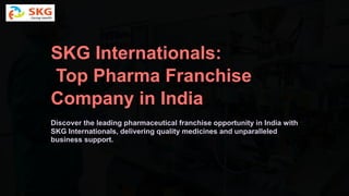 SKG Internationals:
Top Pharma Franchise
Company in India
Discover the leading pharmaceutical franchise opportunity in India with
SKG Internationals, delivering quality medicines and unparalleled
business support.
 
