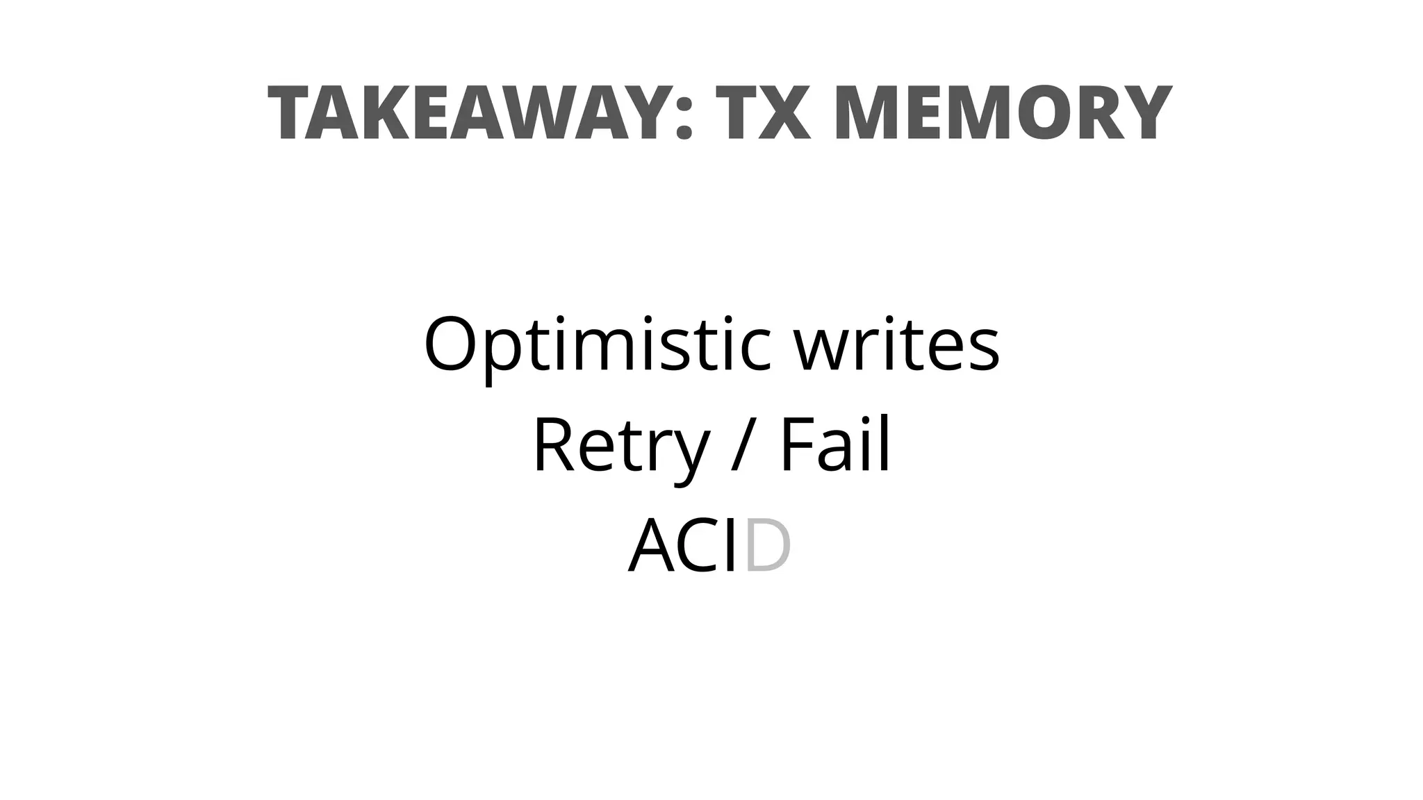 TAKEAWAY: TX MEMORY
Optimistic writes
Retry / Fail
ACID
 
