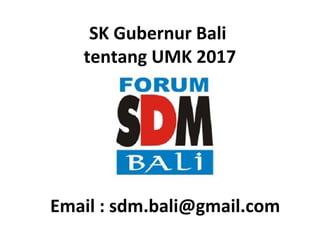 SK Gubernur Bali
tentang UMK 2017
Email : sdm.bali@gmail.com
 