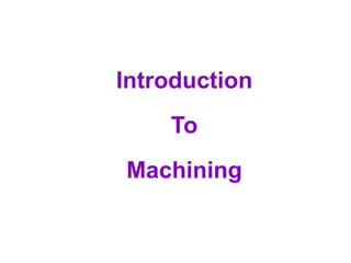 Introduction
To
Machining
 