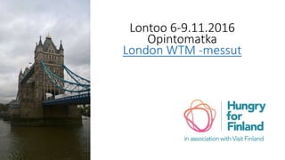 Lontoo 6-9.11.2016
Opintomatka
London WTM -messut
 