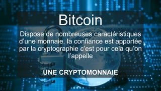 Bitcoin
Dispose de nombreuses caractéristiques
d’une monnaie, la confiance est apportée
par la cryptographie c’est pour ce...