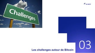 Les challenges autour de Bitcoin
03
 