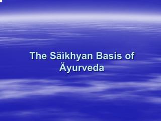 The Säìkhyan Basis of
      Äyurveda
 