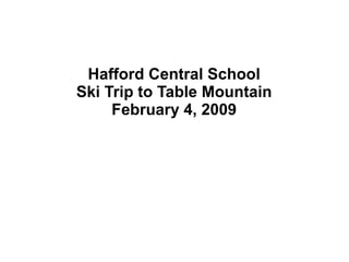 Hafford Central School
Ski Trip to Table Mountain
     February 4, 2009
 
