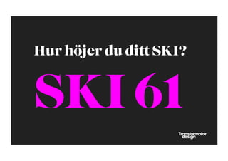 Hur höjer du ditt SKI?


SKI 61
 