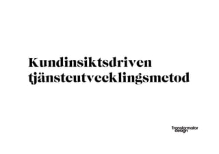Kundinsiktsdriven
tjänsteutvecklingsmetod
 